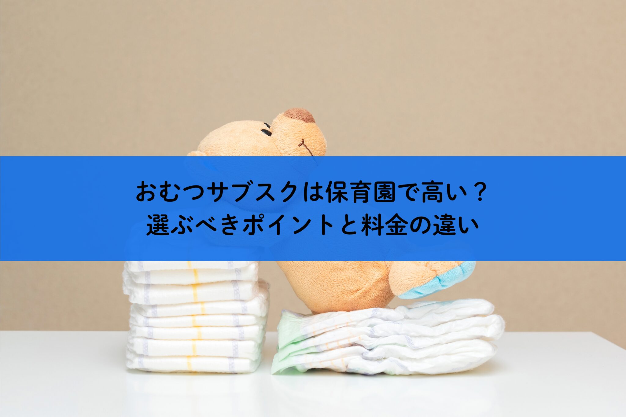 おむつサブスクは保育園で高い？選ぶべきポイントと料金の違い