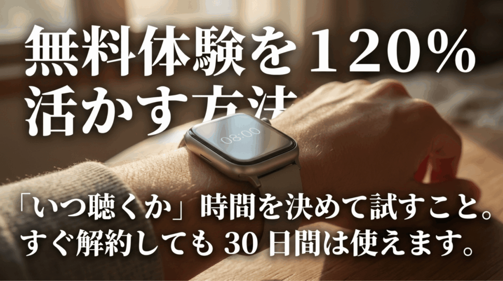 腕時計とスマホの写真に「無料体験を120%活かす方法」とあり、聴く時間を決めて試し、すぐ解約しても30日使えることを説明している
