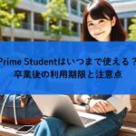 Prime Studentはいつまで使える？卒業後の利用期限と注意点
