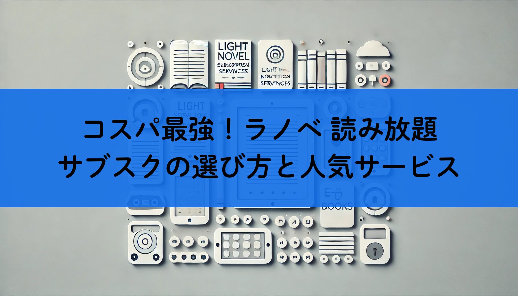 コスパ最強！ラノベ 読み放題 サブスクの選び方と人気サービス