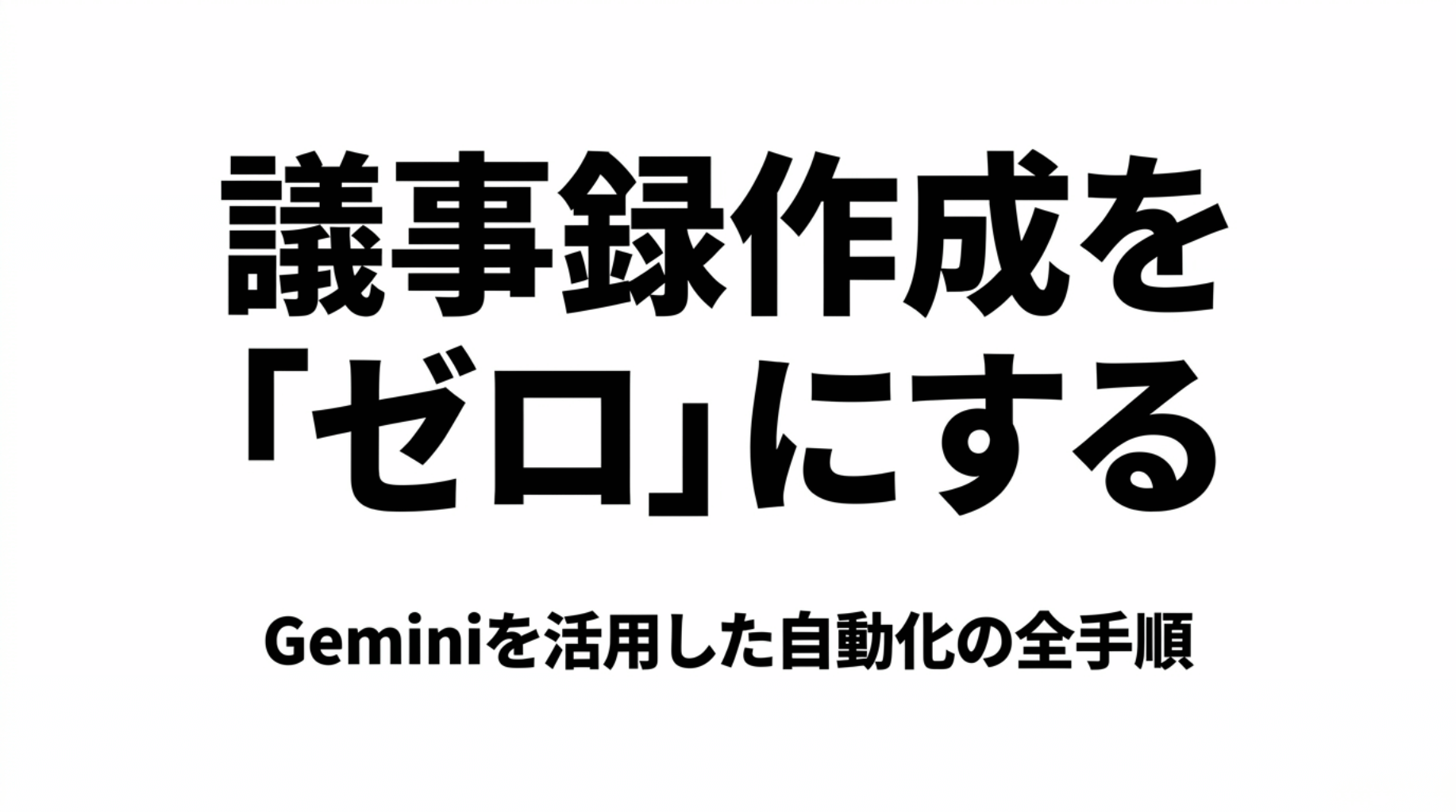 Geminiを活用して文字起こしから議事録作成までを自動化する全手順を示したスライド