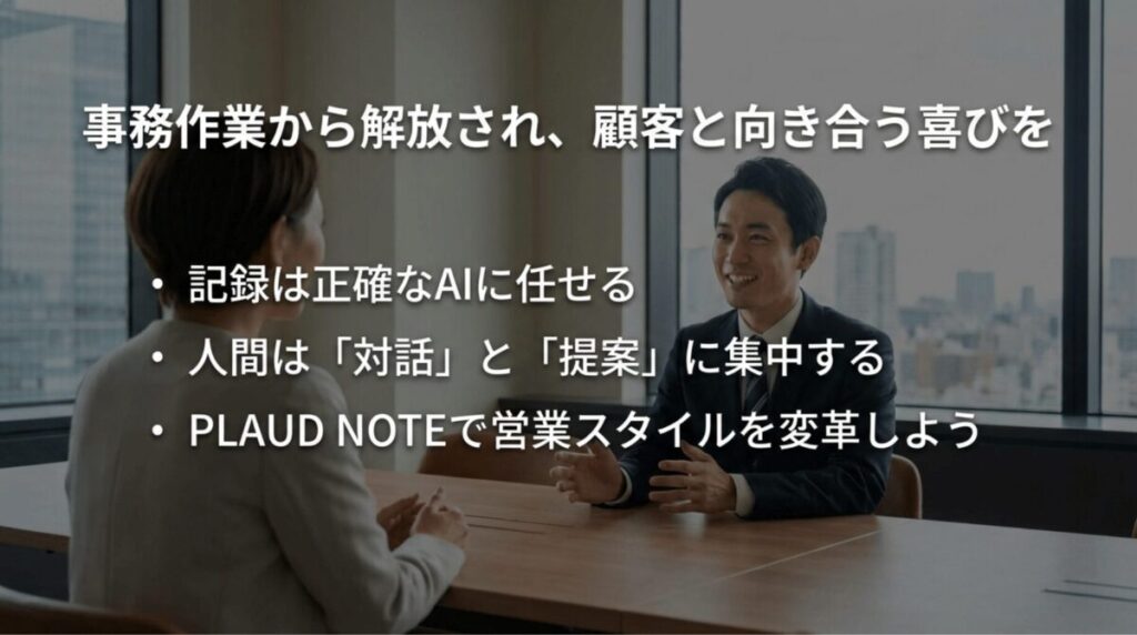 事務作業から解放され、AIに正確な記録を任せることで、人間が本来の業務である対話と提案に集中できることを伝えるクロージングスライド。