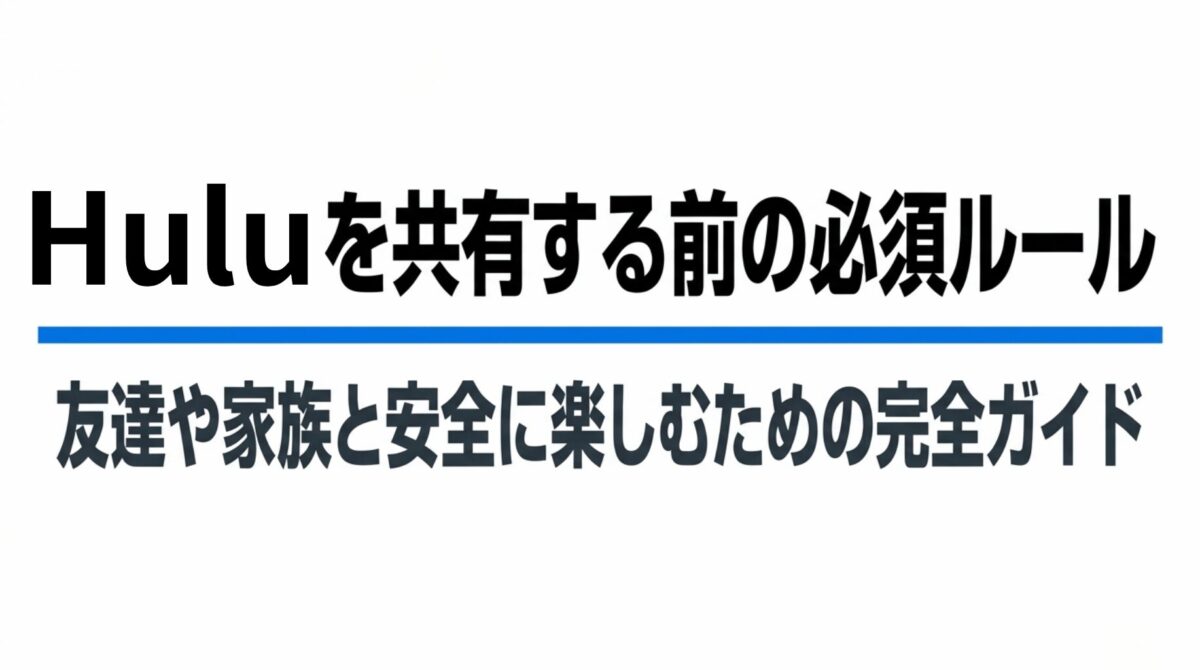 Huluを友達や家族と安全に楽しむための共有ルール完全ガイドのタイトルスライド