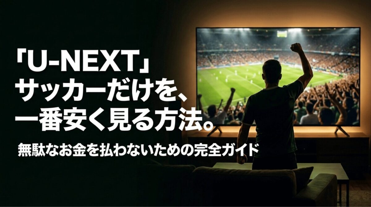 U-NEXTのサッカーパックだけを安く契約してサッカー観戦する方法を紹介する記事のメイン画像