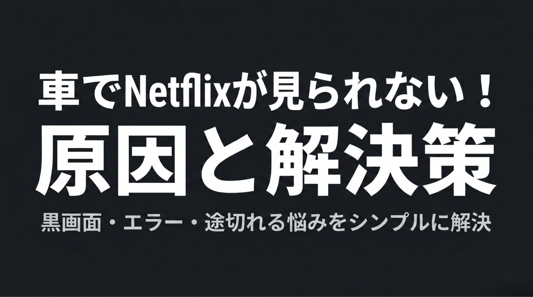 車でNetflixが見られない原因と解決策を、黒画面・エラー・通信切れの悩みとともに示したスライド
