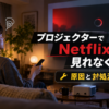 プロジェクターでNetflixが見れなくなり困っている男性と、原因・対処法を示したアイキャッチ画像
